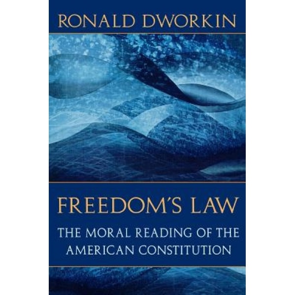 Freedom's Law: The Moral Reading of the American Constitution, Ronald D. Dworkin (Author)