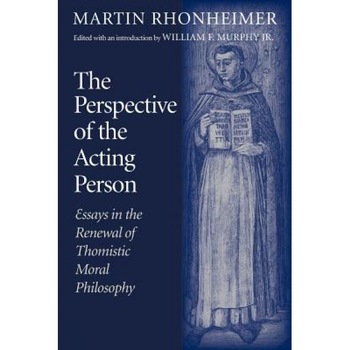 The Perspective of the Acting Person: Essays in the Renewal of Thomistic Moral Philosophy, Martin Rhonheimer (Author) The Perspective of the Acting Person: Essays in the Renewal of Thomistic Moral Philosophy, Martin Rhonheimer (Author)