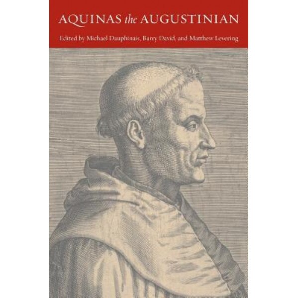 Aquinas the Augustinian, Michael Dauphinais (Editor)