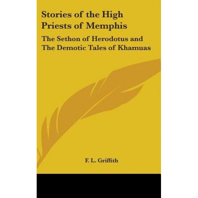 Stories of the High Priests of Memphis: The Sethon of Herodotus and the Demotic Tales of Khamuas, F. Llywellyn Griffith (Author)