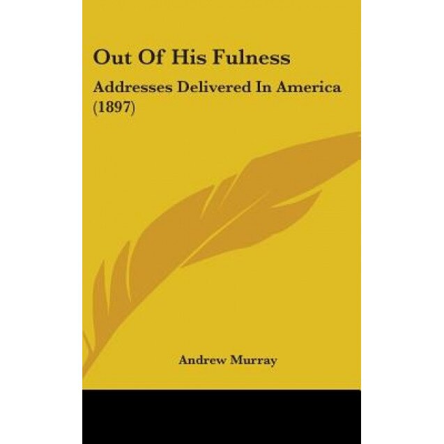 Out of His Fulness: Addresses Delivered in America (1897), Andrew Murray (Author)