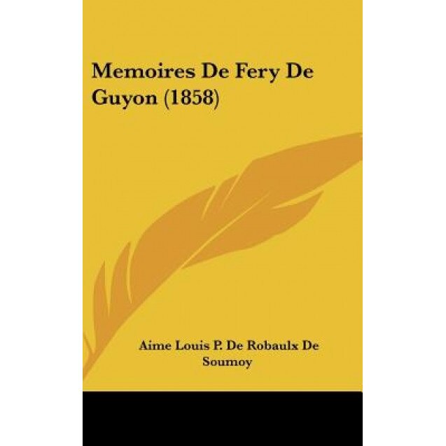 Memoires de Fery de Guyon (1858), Aime Louis P. De Robaulx De Soumoy (Author)