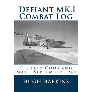 Defiant Mk.I Combat Log: Fighter Command May - September 1940, Hugh Harkins (Author) Defiant Mk.I Combat Log: Fighter Command May - September 1940, Hugh Harkins (Author)