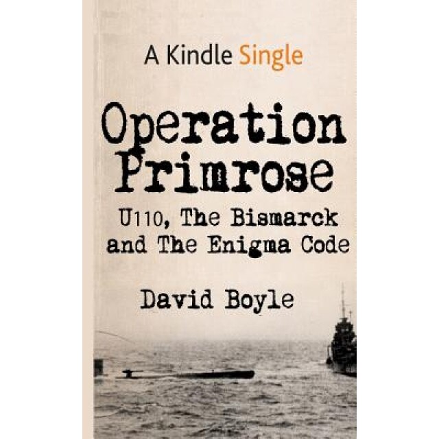 Operation Primrose: U110, the Bismarck and the Enigma Code, David Boyle (Author)