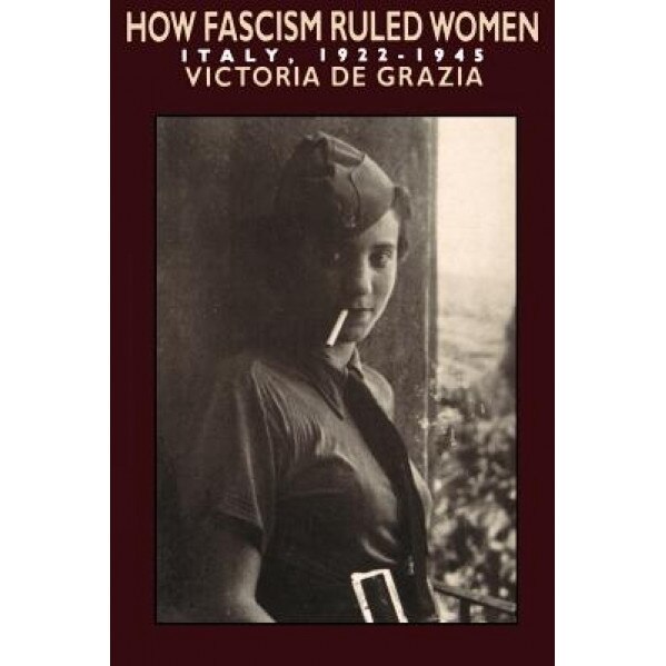 How Fascism Ruled Women, Victoria de Grazia (Author)