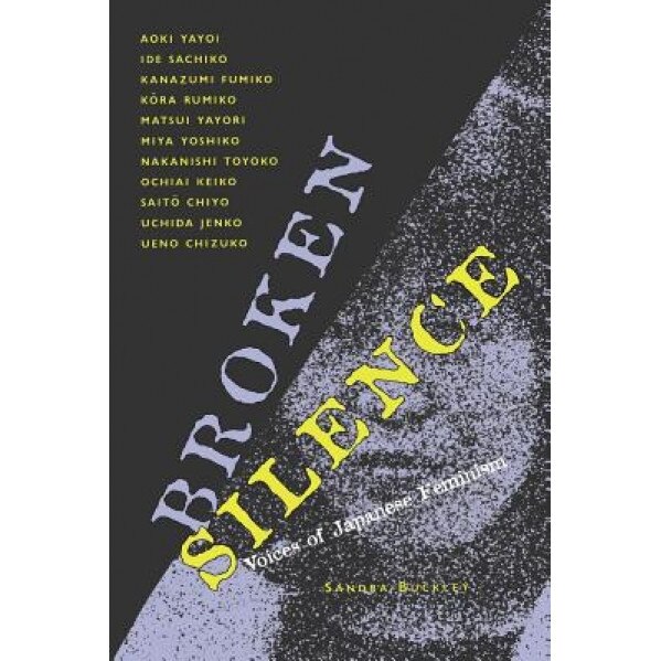 Broken Silence: Voices of Japanese Feminism, Sandra Buckley (Editor)
