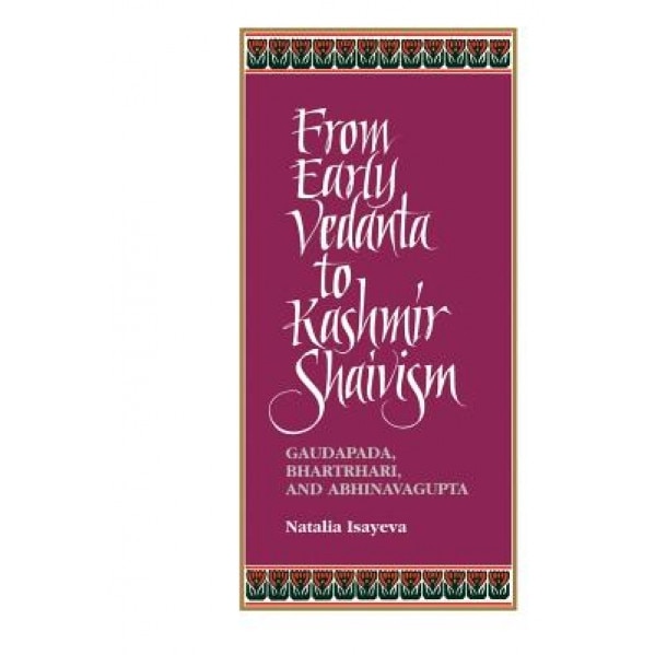 From Early Vedanta to Kashmir Shai: Gaudapada, Bhartrhari, and Abhinavagupta, Natalia Isayeva (Author)
