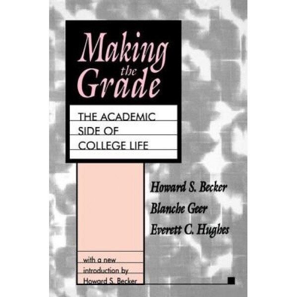 Making the Grade: The Academic Side of College Life, Howard Saul Becker (Author)