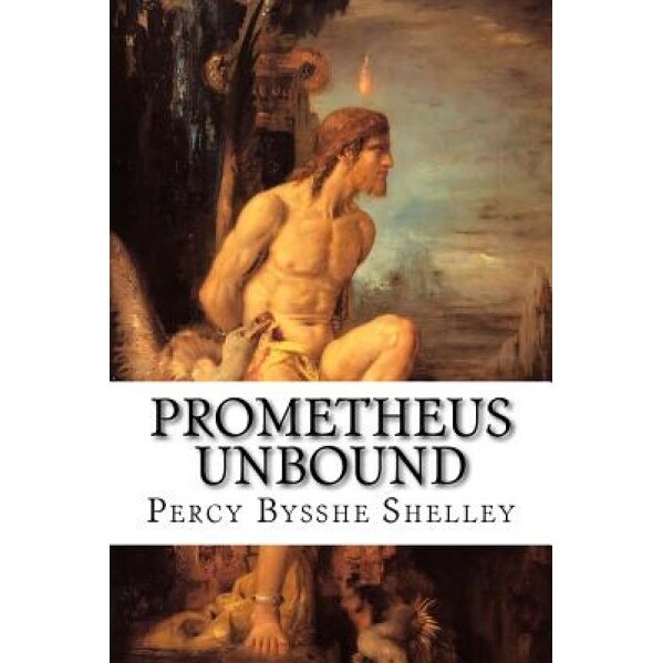 Prometheus Unbound: A Lyrical Drama in Four Acts, Percy Bysshe Shelley (Author)