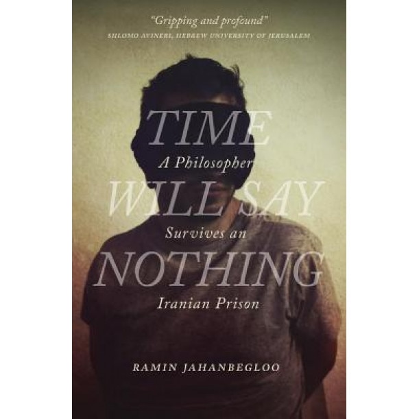Time Will Say Nothing: A Philosopher Survives an Iranian Prison, Ramin Jahanbegloo (Author)