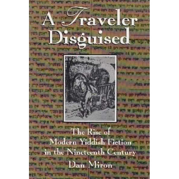 A Traveler Disguised: The Rise of Modern Yiddish Fiction in the Nineteenth Century, Dan Miron (Author)