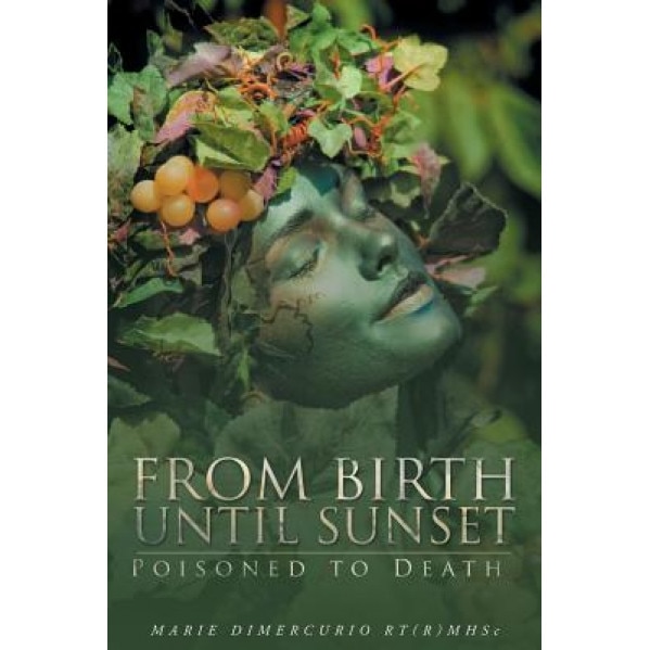 From Birth Until Sunset: Poisoned to Death, Marie DiMercurio Rt(r)Mhsc (Author)