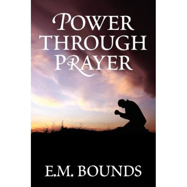 Power Through Prayer, Edward M. Bounds (Author)