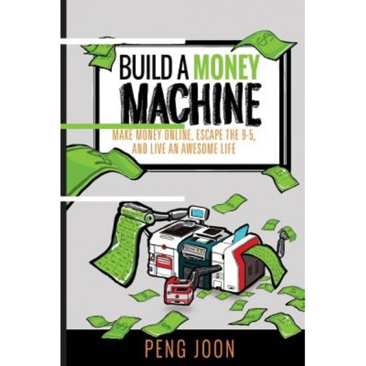 Build a Money Machine: Make Money Online, Escape the 9-5 and Live an Awesome Life - Peng Joon (Author)