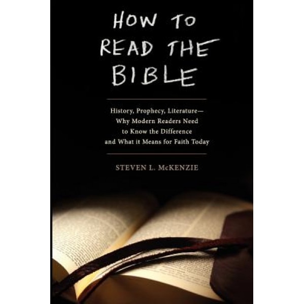 How to Read the Bible: History, Prophecy, Literature--Why Modern Readers Need to Know the Difference and What It Means for Faith Today, Steven L. McKenzie (Author)