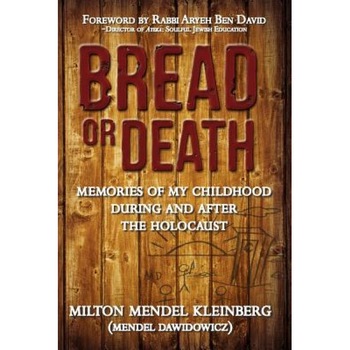 Bread or Death: Memories of My Childhood During and After the Holocaust, Milton Mendel Kleinberg (Author) Bread or Death: Memories of My Childhood During and After the Holocaust, Milton Mendel Kleinberg (Author)