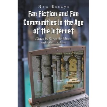 Fan Fiction and Fan Communities in the Age of the Internet: New Essays, Karen Hellekson (Editor) Fan Fiction and Fan Communities in the Age of the Internet: New Essays, Karen Hellekson (Editor)