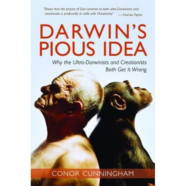 Darwin's Pious Idea: Why the Ultra-Darwinists and Creationists Both Get It Wrong, Conor Cunningham