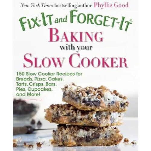 Fix-It and Forget-It Baking with Your Slow Cooker: 150 Slow Cooker Recipes for Breads, Pizza, Cakes, Tarts, Crisps, Bars, Pies, Cupcakes, and More!, Phyllis Good (Author)