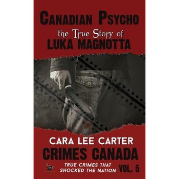 Canadian Psycho: The True Story of Luka Magnotta, Cara Lee Carter (Author) Canadian Psycho: The True Story of Luka Magnotta, Cara Lee Carter (Author)