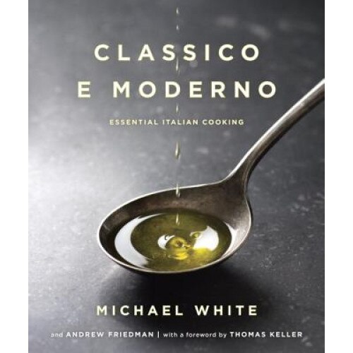 Classico E Moderno: Essential Italian Cooking, Michael White (Author)
