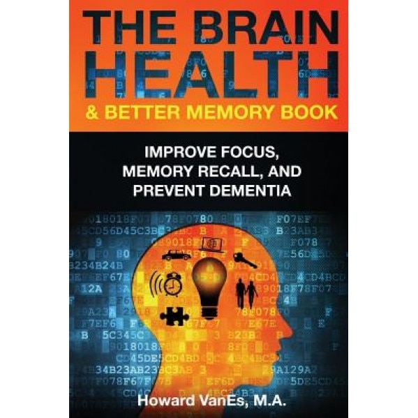 The Brain Health & Better Memory Book: Improve Focus, Memory Recall, and Prevent Dementia, Howard Vanes (Author)