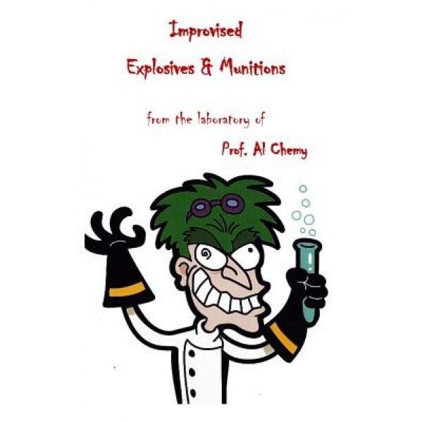 Improvised Explosives & Munitions, Prof Al Chemy (Author)