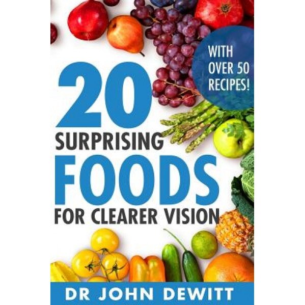 20 Surprising Foods for Clearer Vision, Dr John DeWitt (Author)