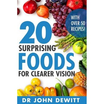 20 Surprising Foods for Clearer Vision, Dr John DeWitt (Author) 20 Surprising Foods for Clearer Vision, Dr John DeWitt (Author)