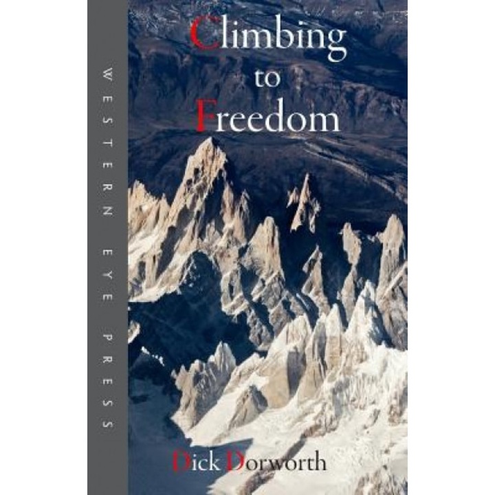 Climbing to Freedom: Climbs, Climbers & the Climbing Life, Dick Dorworth (Author)
