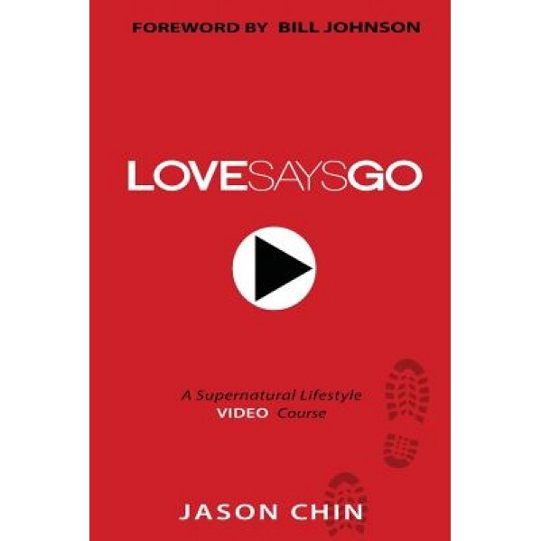 Love Says Go: A Supernatural Lifestyle Book and Video Course, Jason Chin (Author)