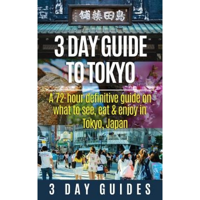 3 Day Guide to Tokyo: A 72-Hour Definitive Guide on What to See, Eat and Enjoy in Tokyo, Japan, 3. Day City Guides (Author)