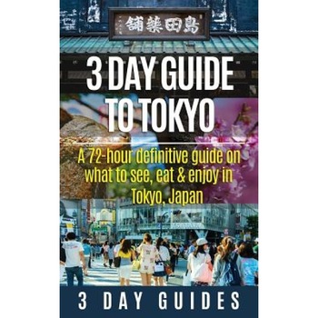 3 Day Guide to Tokyo: A 72-Hour Definitive Guide on What to See, Eat and Enjoy in Tokyo, Japan, 3. Day City Guides (Author) 3 Day Guide to Tokyo: A 72-Hour Definitive Guide on What to See, Eat and Enjoy in Tokyo, Japan, 3. Day City Guides (Author)