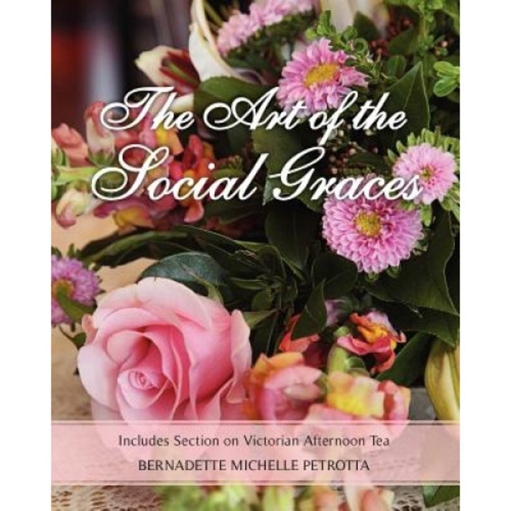 The Art of the Social Graces: Includes Section on Victorian Afternoon Tea, MS Bernadette Michelle Petrotta (Author)