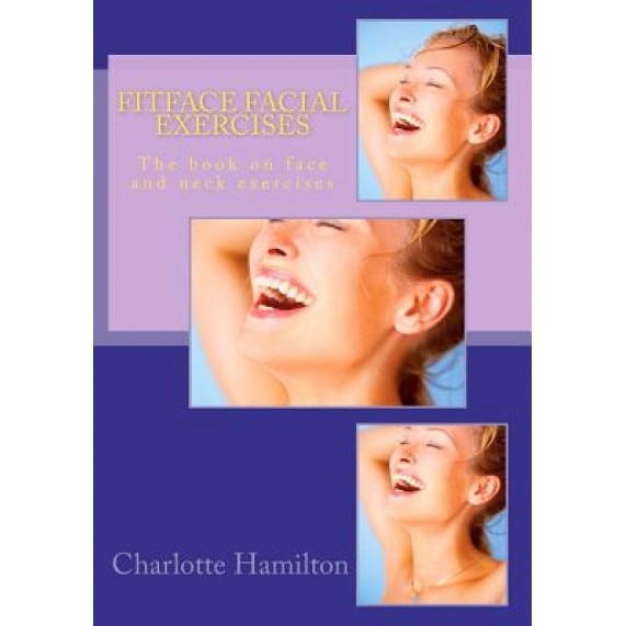 Fitface Facial Exercises: The Book on Face and Neck Exercises, Charlotte Hamilton (Author)