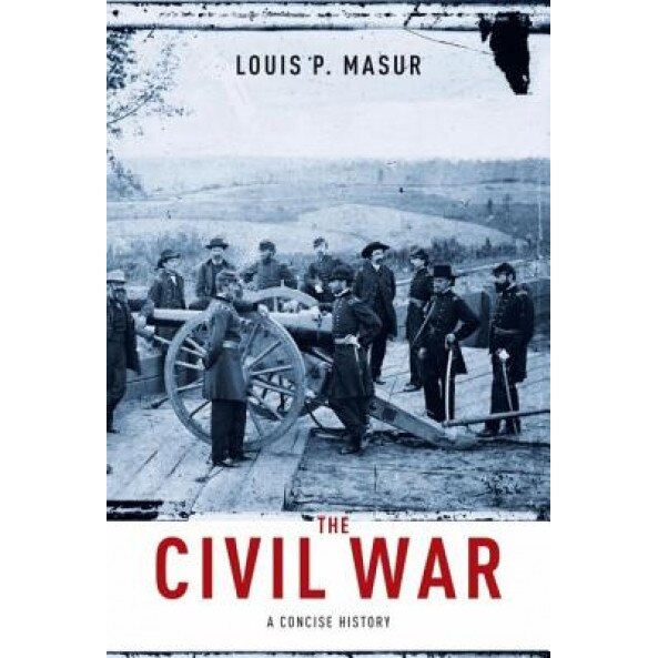 The Civil War: A Concise History, Louis P. Masur