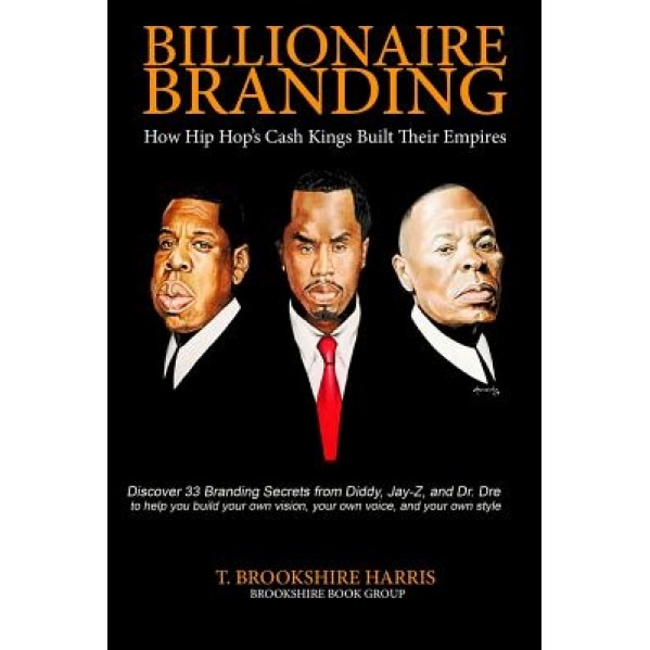 Billionaire Branding: How Hip Hop's Cash Kings Built Their Empires, MR T. Brookshire Harris (Author)
