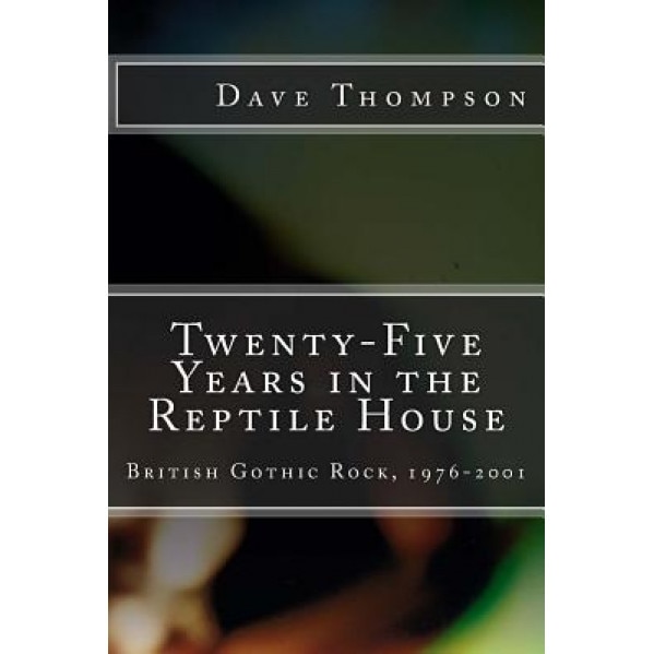 Twenty-Five Years in the Reptile House: British Gothic Rock, 1976-2001, Dave Thompson (Author)