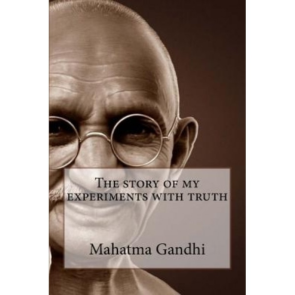 A the Story of My Experiments with Truth, MR Mahatma Gandhi (Author)