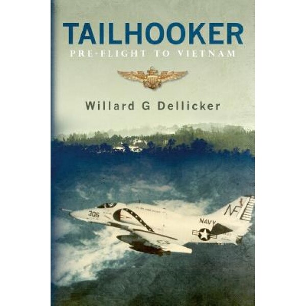 Tailhooker: Pre-Flight to Vietnam, Willard G. Dellicker (Author)