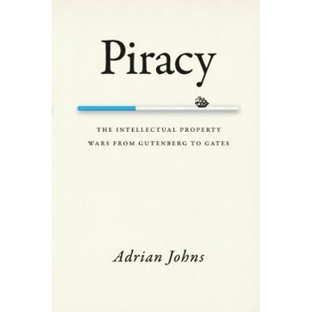 Piracy: The Intellectual Property Wars from Gutenberg to Gates, Adrian Johns (Author)