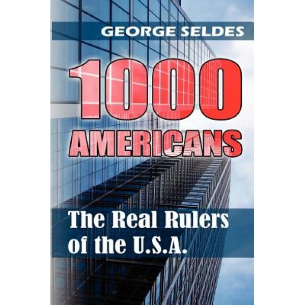 1000 Americans: The Real Rulers of the U.S.A., George Seldes (Author)