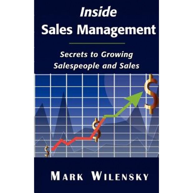 Inside Sales Management: Secrets to Growing Salespeople and Sales - Mark Wilensky (Author)