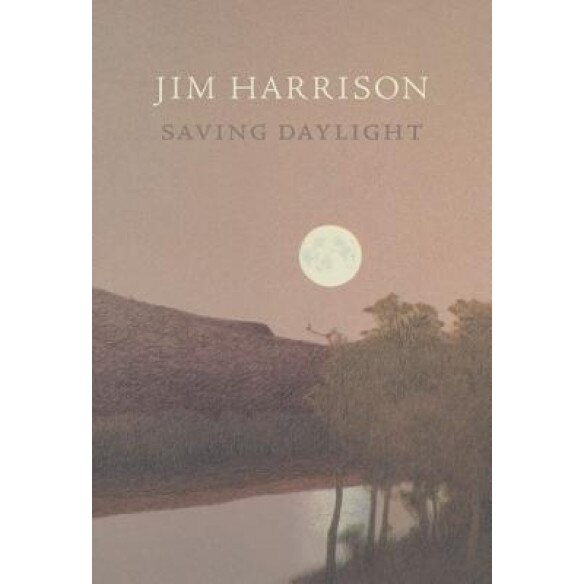 Saving Daylight, Jim Harrison