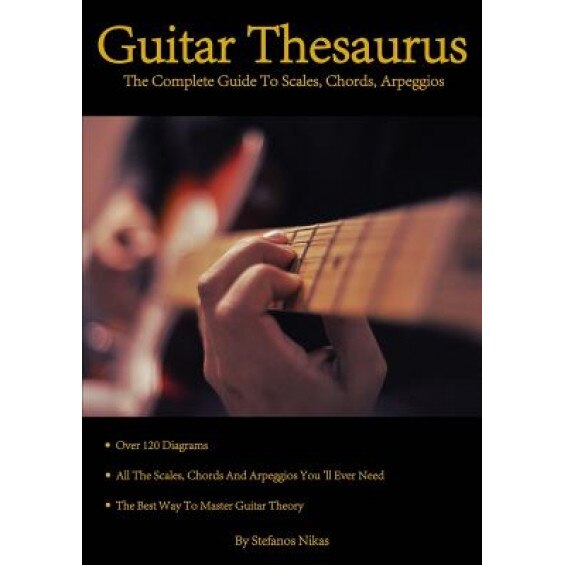 Guitar Thesaurus: The Complete Guide to Scales, Chords, Arpeggios, Stefanos Nikas (Author)