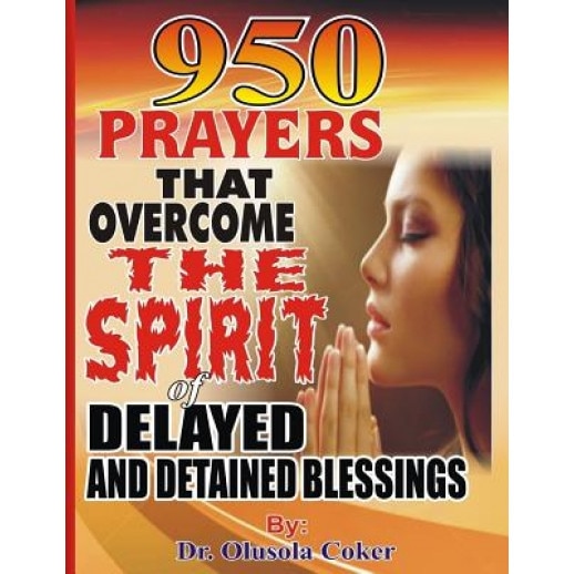 950 Prayers That Overcome the Spirit of Delayed and Detained Blessings, Dr Olusola Coker (Author)