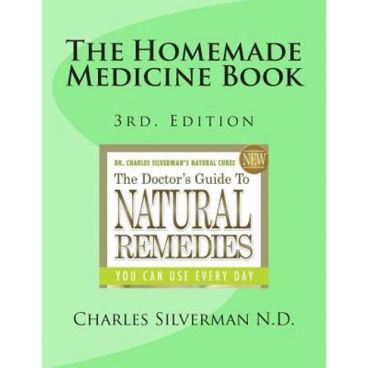 The Homemade Medicine Book: 3rd. Edition, Charles Silverman N. D. (Author)
