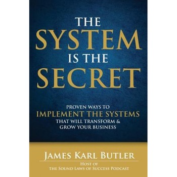 The System Is the Secret: Proven Ways to Implement the Systems That Will Transform and Grow Your Business - James Karl Butler (Author) The System Is the Secret: Proven Ways to Implement the Systems That Will Transform and Grow Your Business - James Karl Butler (Author)