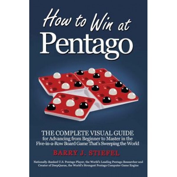 How to Win at Pentago: The Complete Visual Guide for Advancing from Beginner to Master in the Five-In-A-Row Board Game That's Sweeping the Wo, Barry J. Stiefel (Author)