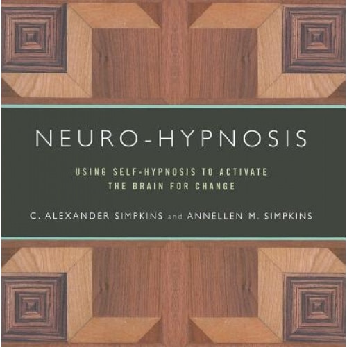 Neuro-Hypnosis: Using Self-Hypnosis to Activate the Brain for Change - Annellen M. Simpkins, C. Alexander Simpkins